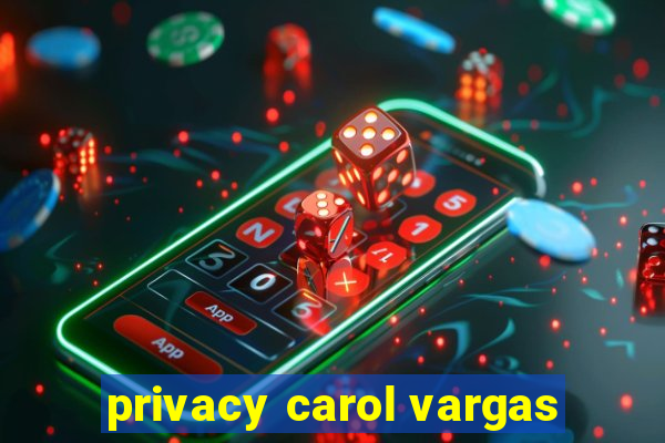 privacy carol vargas